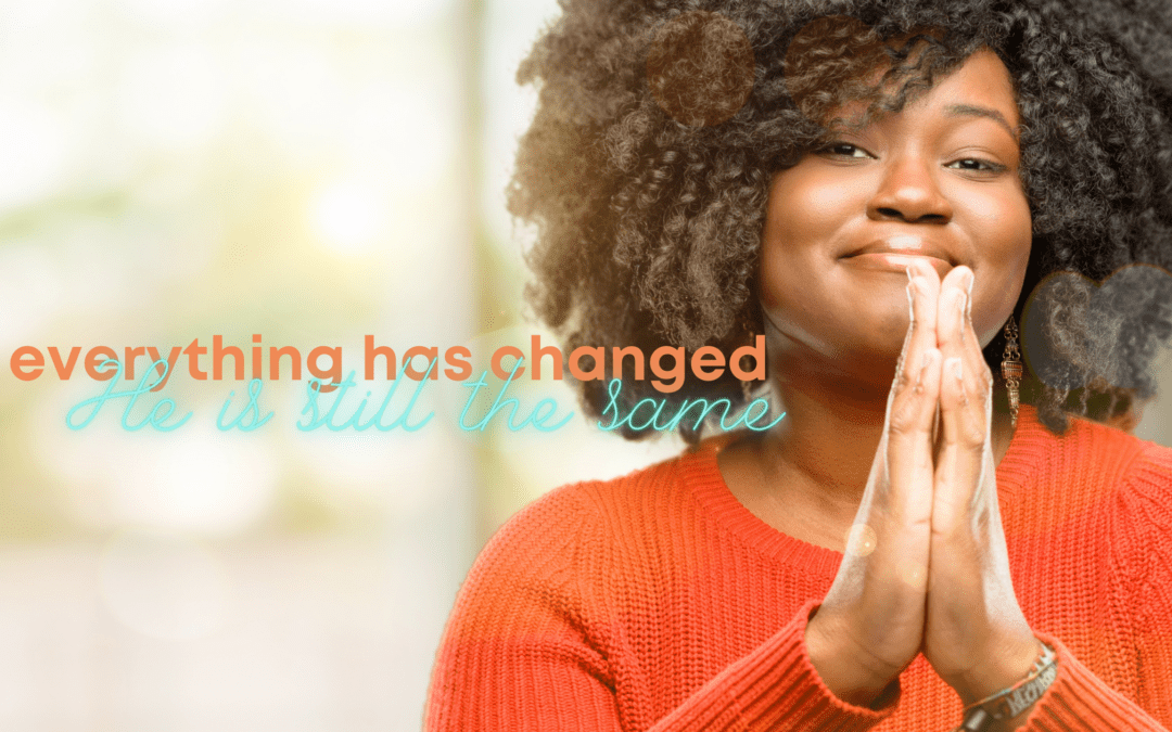 Everything has changed, He is still the same – Back To School Anxiety