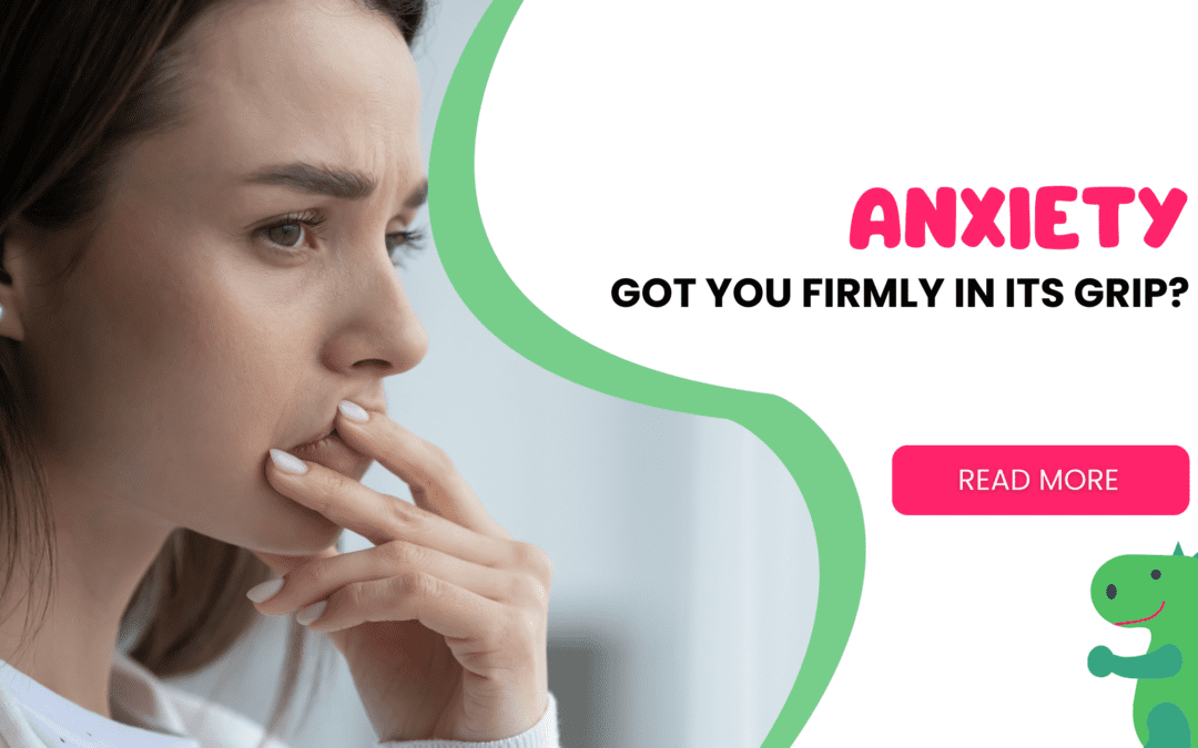 Anxiety Got You Firmly in Its Grip?