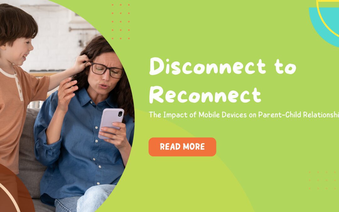 Disconnect to Reconnect: The Impact of Mobile Devices on Parent-Child Relationships