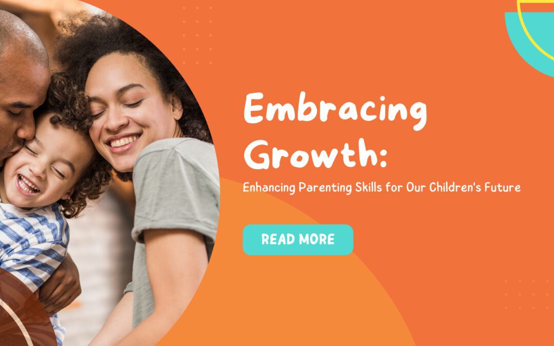Embracing Growth: Enhancing Parenting Skills for Our Children’s Future
