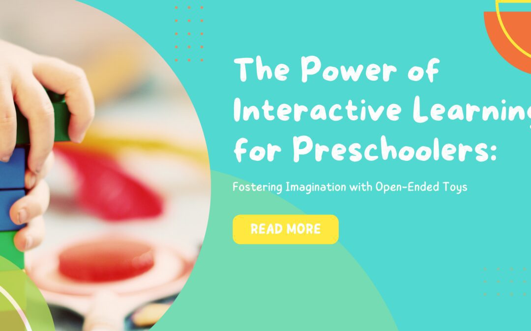 The Power of Interactive Learning for Preschoolers: Fostering Imagination with Open-Ended Toys
